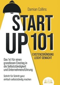 bokomslag STARTUP 101 - Existenzgründung leicht gemacht: Das 1x1 für einen grandiosen Einstieg in die Selbstständigkeit und Unternehmensführung - Schritt für Sc