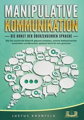 bokomslag MANIPULATIVE KOMMUNIKATION - Die Kunst der überzeugenden Sprache: Wie Sie machtvolle Rhetorik gekonnt einsetzen, enorme Selbstsicherheit ausstrahlen u