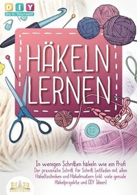 bokomslag Häkeln lernen - In wenigen Schritten häkeln wie ein Profi: Der praxisnahe Schritt für Schritt Leitfaden mit allen Häkeltechniken und Häkelmustern (ink