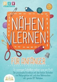 bokomslag NÄHEN LERNEN FÜR ANFÄNGER - In wenigen Schritten nähen wie ein Profi: Der praxisnahe Grundkurs mit den besten Techniken und Nähprojekten mit und ohne