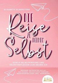 bokomslag Die Reise zu deinem Selbst - Durch Selbstfindung und Selbstreflexion zum neuen Ich: Bekomme Antworten auf all die Fragen, die dir sonst niemand beantw