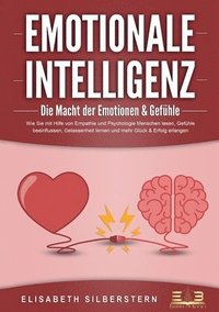 bokomslag EMOTIONALE INTELLIGENZ - Die Macht der Emotionen & Gefühle: Wie Sie mit Hilfe von Empathie und Psychologie Menschen lesen, Gefühle beeinflussen, Gelas