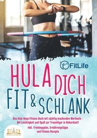 bokomslag Hula dich fit & schlank - Das Hula Hoop Fitness Buch mit süchtig machenden Workouts: Mit Leichtigkeit und Spaß zur Traumfigur in Rekordzeit! Inkl. Tra