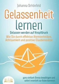 bokomslag GELASSENHEIT LERNEN - Gelassen werden auf Knopfdruck: Wie Sie durch effektive Atemtechniken, Achtsamkeit und positive Glaubenssätze ganz einfach Stres