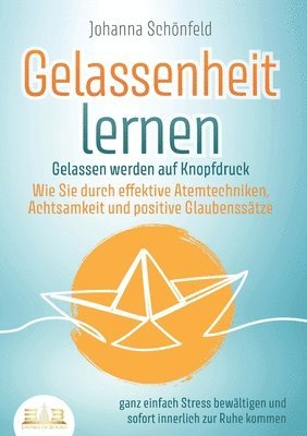 bokomslag GELASSENHEIT LERNEN - Gelassen werden auf Knopfdruck: Wie Sie durch effektive Atemtechniken, Achtsamkeit und positive Glaubenssätze ganz einfach Stres