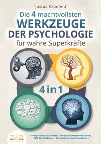 bokomslag Die 4 machtvollsten WERKZEUGE DER PSYCHOLOGIE für wahre Superkräfte: Manipulationstechniken Persönlichkeitsentwicklung NLP für Anfänger Manipulative K
