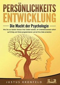 bokomslag PERSÖNLICHKEITSENTWICKLUNG - Die Macht der Psychologie: Wie Sie zur besten Version Ihrer selbst werden, Ihr Unterbewusstsein sofort auf Erfolg und Glü