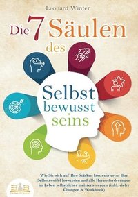 bokomslag Die 7 Säulen des Selbstbewusstseins: Wie Sie sich auf Ihre Stärken konzentrieren, Ihre Selbstzweifel loswerden und alle Herausforderungen im Leben sel