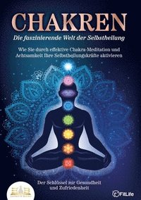 bokomslag CHAKREN - Die faszinierende Welt der Selbstheilung: Wie Sie durch effektive Chakra-Meditation und Achtsamkeit Ihre Selbstheilungskräfte aktivieren - D
