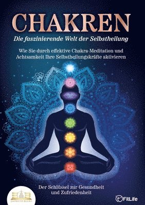 bokomslag CHAKREN - Die faszinierende Welt der Selbstheilung: Wie Sie durch effektive Chakra-Meditation und Achtsamkeit Ihre Selbstheilungskräfte aktivieren - D