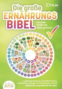 bokomslag DIE GROSSE ERNÄHRUNGSBIBEL - Gesunde Ernährung leicht gemacht: Langfristig abnehmen, Gesundheit fördern, Krankheiten vorbeugen und Immunsystem stärken