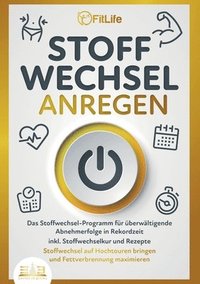 bokomslag Stoffwechsel Anregen: Das Stoffwechsel-Programm für überwältigende Abnehmerfolge in Rekordzeit inkl. Stoffwechselkur und Rezepte - Stoffwechsel auf Ho