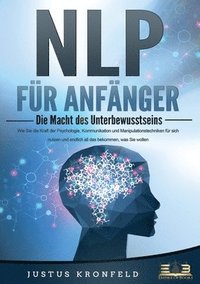 bokomslag NLP FÜR ANFÄNGER - Die Macht des Unterbewusstseins: Wie Sie die Kraft der Psychologie, Kommunikation und Manipulationstechniken für sich nutzen und en