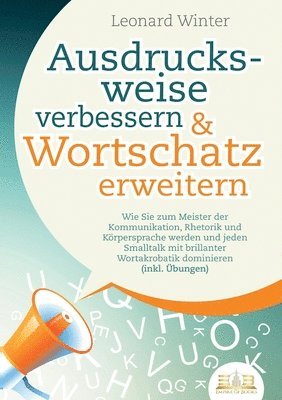 bokomslag Ausdrucksweise verbessern & Wortschatz erweitern: Wie Sie zum Meister der Kommunikation, Rhetorik und Körpersprache werden und jeden Smalltalk mit bri