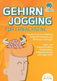 bokomslag GEHIRNJOGGING FÜR ERWACHSENE - Geistig fit durch effektives Gedächtnistraining und Denksport-Übungen: Logik- und Kreuzworträtsel, Knobelspiele, Allgem