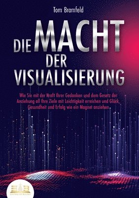 bokomslag Die Macht Der Visualisierung: Wie Sie mit der Kraft Ihrer Gedanken und dem Gesetz der Anziehung all Ihre Ziele mit Leichtigkeit erreichen und Glück, G