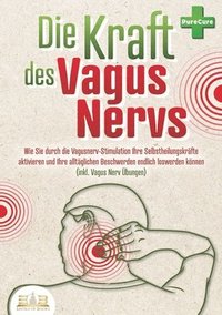 bokomslag Die Kraft des Vagus Nervs: Wie Sie durch die Vagusnerv-Stimulation Ihre Selbstheilungskräfte aktivieren und Ihre alltäglichen Beschwerden endlich losw