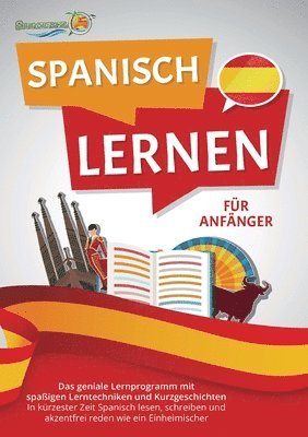 bokomslag Spanisch Lernen Für Anfänger: Der geniale Spanisch Sprachkurs mit spaßigen Lerntechniken und Kurzgeschichten - In kürzester Zeit Spanisch lesen, schre
