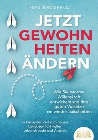 bokomslag Jetzt Gewohnheiten Ändern: Wie Sie enorme Selbstdisziplin entwickeln und Ihre guten Vorsätze nie wieder aufschieben - In kürzester Zeit zum neuen beli