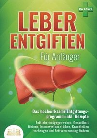 bokomslag LEBER ENTGIFTEN FÜR ANFÄNGER - Das hochwirksame Entgiftungsprogramm inkl. Rezepte: Fettleber entgegenwirken, Gesundheit fördern, Immunsystem stärken,