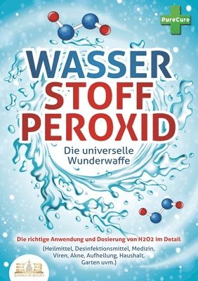 bokomslag WASSERSTOFFPEROXID - Die universelle Wunderwaffe: Die richtige Anwendung und Dosierung von H2O2 im Detail (Heilmittel, Desinfektionsmittel, Medizin, V