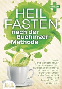bokomslag Heilfasten nach der BUCHINGER-METHODE: Wie Sie mit der effektiven Entgiftungskur Ihre Selbstheilungskräfte aktivieren und ab sofort ein Leben voller G