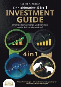 bokomslag Der ultimative 4 in 1 Investment Guide - Intelligent investieren und handeln an der Börse wie ein Profi: Aktien für Einsteiger - ETF für Einsteiger -