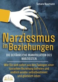bokomslag NARZISSMUS IN BEZIEHUNGEN - Die gefährliche Manipulation des Narzissten: Wie Sie sich sofort aus den Zwängen einer toxischen Beziehung befreien und en