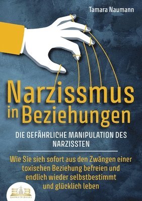 bokomslag NARZISSMUS IN BEZIEHUNGEN - Die gefährliche Manipulation des Narzissten: Wie Sie sich sofort aus den Zwängen einer toxischen Beziehung befreien und en