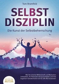 bokomslag SELBSTDISZIPLIN - Die Kunst der Selbstbeherrschung: Wie Sie enorme Willenskraft und Motivation entwickeln, Ihr Potenzial voll ausschöpfen und Ihre neg