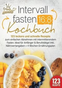 bokomslag Intervallfasten 16: 8 Kochbuch: 123 leckere und schnelle Rezepte zum einfachen abnehmen mit intermittierendem Fasten. Ideal für Anfänger & Berufstätig