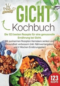 bokomslag Gicht Kochbuch: Die 123 besten Rezepte für eine genussvolle Ernährung bei Gicht. Mit purinarmen Rezepten Harnsäure senken und Gesundheit verbessern (i