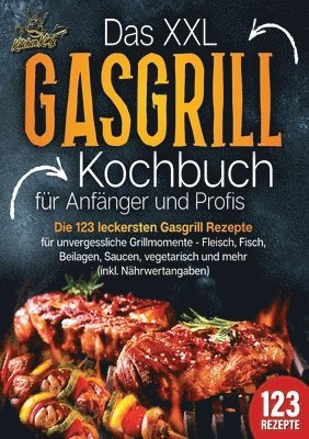 bokomslag Das XXL Gasgrill Kochbuch für Anfänger & Profis: Die 123 leckersten Gasgrill Rezepte für unvergessliche Grillmomente - Fleisch, Fisch, Beilagen, Sauce