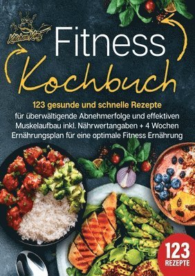 bokomslag Fitness Kochbuch: 123 gesunde und schnelle Rezepte für überwältigende Abnehmerfolge und effektiven Muskelaufbau inkl. Nährwertangaben + 4 Wochen Ernäh