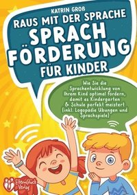 bokomslag Raus mit der Sprache - Sprachförderung für Kinder: Wie Sie die Sprachentwicklung von Ihrem Kind optimal fördern, damit es Kindergarten & Schule perfek