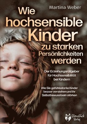 bokomslag Wie hochsensible Kinder zu starken Persönlichkeiten werden - Der Erziehungsratgeber für Hochsensibilität bei Kindern: Wie Sie gefühlsstarke Kinder bes