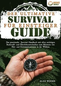 bokomslag Der ultimative Survival Guide für Einsteiger: Das praxisnahe Survival Handbuch mit allen wichtigen Bushcraft- und Überlebenstechniken zum Meistern von