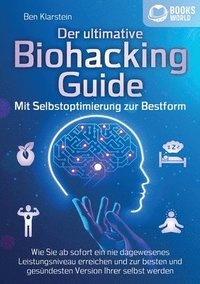 bokomslag Der ultimative BIOHACKING GUIDE - Mit Selbstoptimierung zur Bestform: Wie Sie ab sofort ein nie dagewesenes Leistungsniveau erreichen und zur besten u