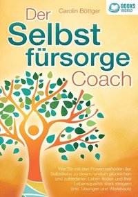 bokomslag Der Selbstfürsorge Coach: Wie Sie mit den Powermethoden der Selbstliebe zu einem rundum glücklichen und zufriedenen Leben finden und Ihre Lebensqualit