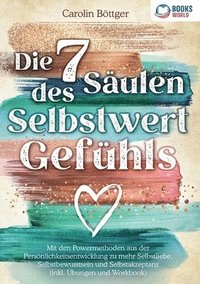 bokomslag Die 7 Säulen des Selbstwertgefühls: Mit den Powermethoden aus der Persönlichkeitsentwicklung zu mehr Selbstliebe, Selbstbewusstsein und Selbstakzeptan