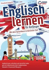 bokomslag Englisch lernen für Anfänger: Mit dem genialen Sprachkurs in kürzester Zeit englisch lesen, schreiben und akzentfrei reden wie ein Einheimischer