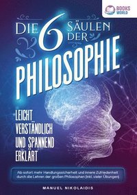 bokomslag Die 6 Säulen der Philosophie: Leicht verständlich und spannend erklärt - Ab sofort mehr Handlungssicherheit und innere Zufriedenheit durch die Lehren