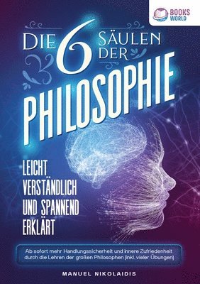 bokomslag Die 6 Säulen der Philosophie: Leicht verständlich und spannend erklärt - Ab sofort mehr Handlungssicherheit und innere Zufriedenheit durch die Lehren