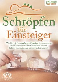 bokomslag Schröpfen für Einsteiger - Die universelle Wunderwaffe: Wie Sie mit dem modernen Cupping Verspannungen und Faszien lösen, Ihre Gesundheit fördern, Sch