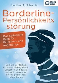bokomslag Borderline-Persönlichkeitsstörung - Das Selbsthilfe Buch für Betroffene und Angehörige: Wie Sie Borderline erkennen, richtig damit umgehen und durch S