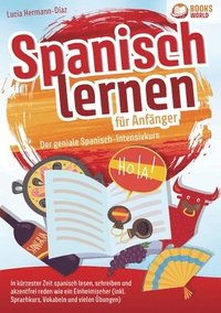 bokomslag Spanisch lernen für Anfänger - Der geniale Spanisch-Intensivkurs: In kürzester Zeit spanisch lesen, schreiben und akzentfrei reden wie ein Einheimisch
