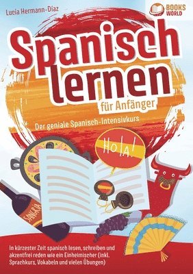 bokomslag Spanisch lernen für Anfänger - Der geniale Spanisch-Intensivkurs: In kürzester Zeit spanisch lesen, schreiben und akzentfrei reden wie ein Einheimisch