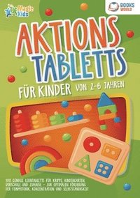 bokomslag Aktionstabletts für Kinder von 2 - 6 Jahren: 100 geniale Lerntabletts für Krippe, Kindergarten, Vorschule und Zuhause - zur optimalen Förderung der Fe