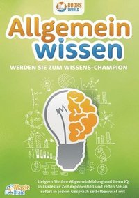 bokomslag Allgemeinwissen - Werden Sie zum Wissens-Champion: Steigern Sie Ihre Allgemeinbildung und Ihren IQ in kürzester Zeit exponentiell und reden Sie ab sof