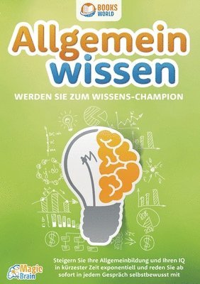 bokomslag Allgemeinwissen - Werden Sie zum Wissens-Champion: Steigern Sie Ihre Allgemeinbildung und Ihren IQ in kürzester Zeit exponentiell und reden Sie ab sof